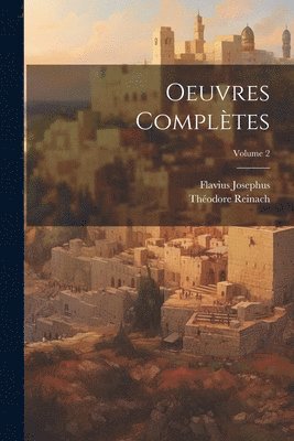 Josephus Flavius, Reinach Théodore 1860-1928, Josephus, Flavius, Théodore, 1860-1928, Reinach, Théodore Reinach - Oeuvres complètes; Volume 2, Häftad