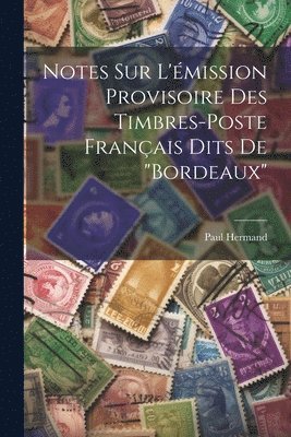 Notes sur l'mission provisoire des timbres-poste franais dits de &quot;Bordeaux&quot; 1