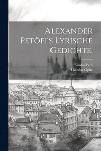 bokomslag Alexander Petfi's Lyrische Gedichte.