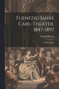 bokomslag Fuenfzig Jahre Carl-Theater, 1847-1897