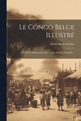 Le Congo belge illustr; ou, L'tat indpendant du Congo (Afrique Centrale) .. 1