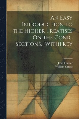 John Hunter, William Cruise - Easy Introduction to the Higher Treatises On the Conic Sections. [With] Key, Häftad