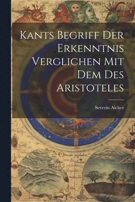 bokomslag Kants Begriff Der Erkenntnis Verglichen Mit Dem Des Aristoteles