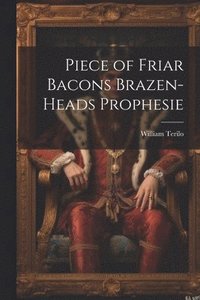 bokomslag Piece of Friar Bacons Brazen-Heads Prophesie