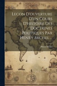 bokomslag Lecon D'ouverture D'un Cours D'histoire Des Doctrines Politiques Par Henry Michel ...