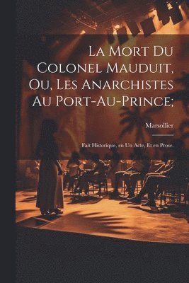 La mort du colonel Mauduit, ou, Les anarchistes au Port-au-Prince; 1