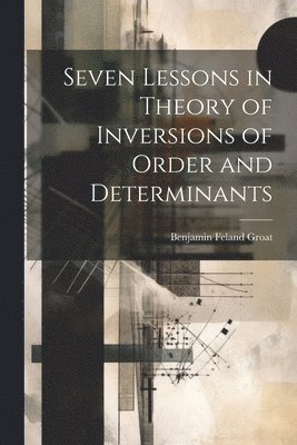 bokomslag Seven Lessons in Theory of Inversions of Order and Determinants