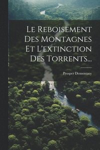bokomslag Le Reboisement Des Montagnes Et L'extinction Des Torrents...