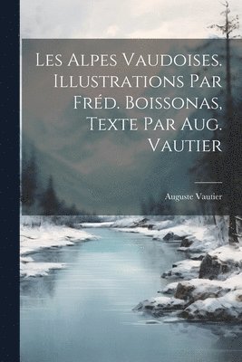 bokomslag Les Alpes vaudoises. Illustrations par Frd. Boissonas, texte par Aug. Vautier