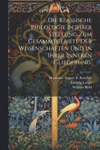 bokomslag Die klassische Philologie in Ihrer Stellung zum Gesammtgebiete der Wissenschaften und in ihrer inneren Gliederung.