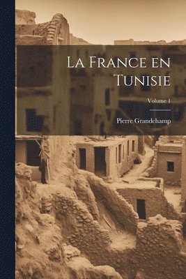 bokomslag La France en Tunisie; Volume 1