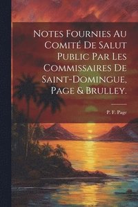 bokomslag Notes fournies au Comité de salut public par les commissaires de Saint-Domingue, Page & Brulley.