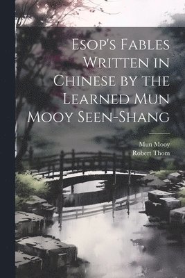 Esop's Fables Written in Chinese by the Learned Mun Mooy Seen-Shang 1