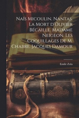 bokomslag Naïs Micoulin. Nantas. La mort d'Olivier Bécaille. Madame Neigeon. Les coquillages de M. Chabre. Jacques Damour