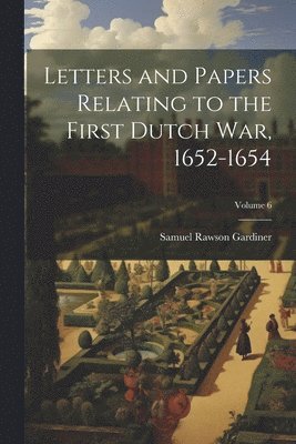 Letters and Papers Relating to the First Dutch war, 1652-1654; Volume 6 1