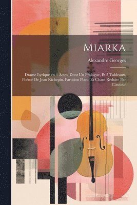 bokomslag Miarka; drame lyrique en 4 actes, dont un prologue, et 5 tableaux. Poème de Jean Richepin. Partition piano et chant réduite par l'auteur