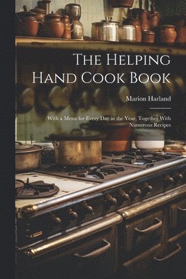 Marion Harland, Marion, 1830-1922, Harland - Helping Hand Cook Book; With a Menu for Every day in the Year, Together With Numerous Recipes, Häftad