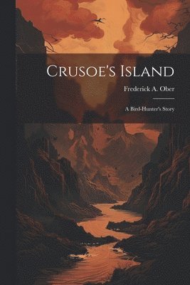 Crusoe's Island; a Bird-hunter's Story 1