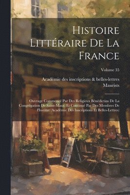 bokomslag Histoire littraire de la France; ouvrage commenc par des religieux Bndictins de la Congrgation de Saint-Maur, et continu par des membres de l'Institut (Acadmie des inscriptions et