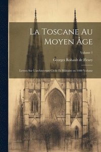 bokomslag Toscane au moyen âge; lettres sur l'architecture civile et militaire en 1400 Volume; Volume 1