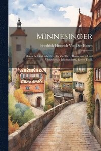 bokomslag Minnesinger: Deutsche Liederdichter des zwölften, dreizehnten und vierzehnten Jahrhunderts. Erster Theil.