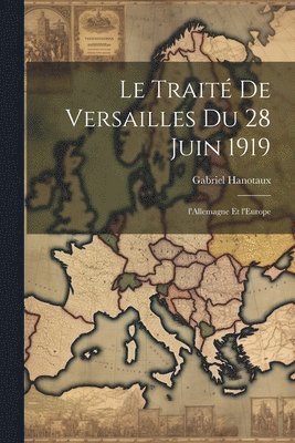 Le trait de Versailles du 28 juin 1919; l'Allemagne et l'Europe 1