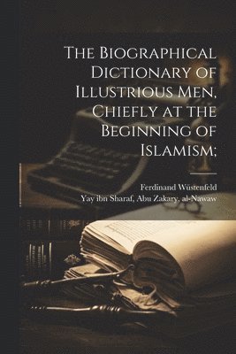 bokomslag The biographical dictionary of illustrious men, chiefly at the beginning of Islamism;