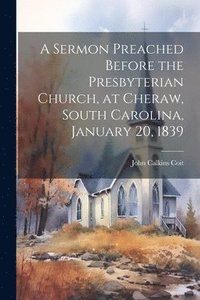 bokomslag Sermon Preached Before the Presbyterian Church, at Cheraw, South Carolina, January 20, 1839