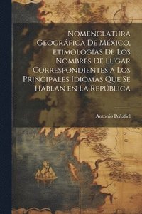 bokomslag Nomenclatura geogrfica de Mxico, etimologas de los nombres de lugar correspondientes a los principales idiomas que se hablan en la Repblica