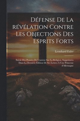Euler Leonhard 1707-1783, Leonhard, 1707-1783, Euler, Leonhard Euler - Défense de la révélation contre les objections des esprits forts, Häftad