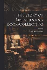 bokomslag The Story of Libraries and Book-collecting
