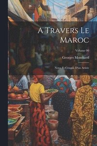 bokomslag A travers le Maroc; notes et croquis d'un artiste; Volume 00