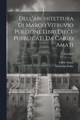 bokomslag Dell'architettura di Marco Vitruvio Pollione libri dieci, pubblicati da Carlo Amati; Volume 2
