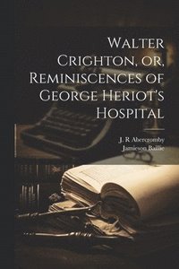 bokomslag Walter Crighton, or, Reminiscences of George Heriot's Hospital