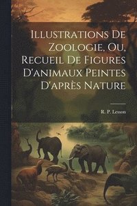 bokomslag Illustrations de zoologie, ou, Recueil de figures d'animaux peintes d'aprs nature