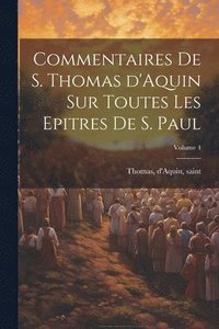 bokomslag Commentaires de S. Thomas d'Aquin sur toutes les epitres de S. Paul; Volume 4