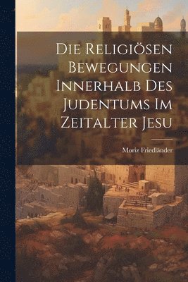 bokomslag Die Religisen Bewegungen Innerhalb Des Judentums Im Zeitalter Jesu