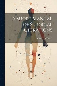 bokomslag A Short Manual of Surgical Operations