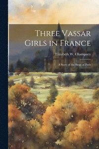 bokomslag Three Vassar Girls in France