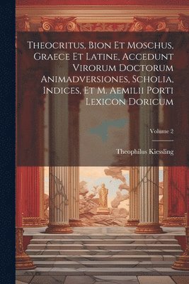 bokomslag Theocritus, Bion et Moschus, graece et latine, accedunt virorum doctorum animadversiones, scholia, indices, et M. Aemilii Porti lexicon doricum; Volume 2