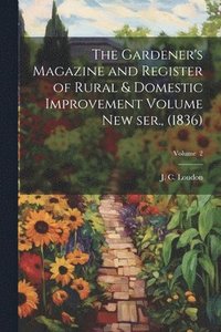 bokomslag Gardener's Magazine and Register of Rural & Domestic Improvement Volume new ser., (1836); Volume 2
