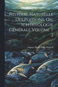 bokomslag Histoire naturelle des poissons, ou, Ichthyologie gnrale Volume t 2