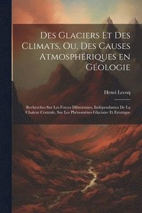 bokomslag Des glaciers et des climats, ou, Des causes atmosphriques en gologie