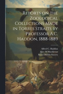 Royal Dublin Society, Shackleton Alice M, Alfred C. (Alfred Cort) Haddon - Reports on the Zoological Collections Made in Torres Straits by Professor A.C. Haddon, 1888-1889, Häftad