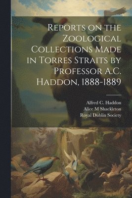 Reports on the Zoological Collections Made in Torres Straits by Professor A.C. Haddon, 1888-1889 1