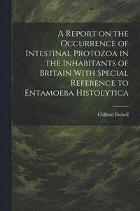 bokomslag A Report on the Occurrence of Intestinal Protozoa in the Inhabitants of Britain With Special Reference to Entamoeba Histolytica