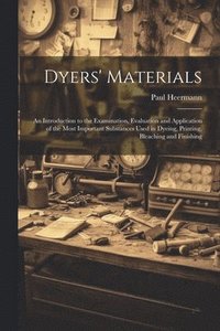bokomslag Dyers' Materials; an Introduction to the Examination, Evaluation and Application of the Most Important Substances Used in Dyeing, Printing, Bleaching and Finishing