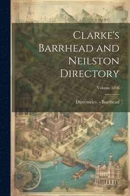 bokomslag Clarke's Barrhead and Neilston Directory; Volume 1896