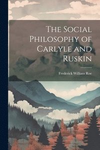 bokomslag The Social Philosophy of Carlyle and Ruskin