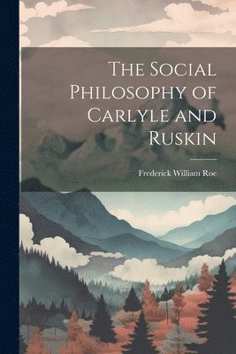 Social Philosophy of Carlyle and Ruskin